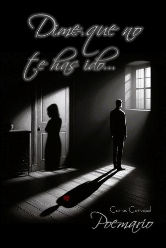 Dime que no te has ido...: Poemario I