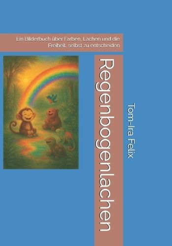 Regenbogenlachen: Ein Bilderbuch über Farben, Lachen und die Freiheit, selbst zu entscheiden