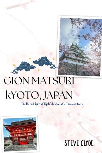 Gion Matsuri Kyoto, Japan: The Eternal Spirit of Kyoto's Festival of a Thousand Years