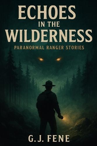 Echoes in the Wilderness: Paranormal Ranger Stories