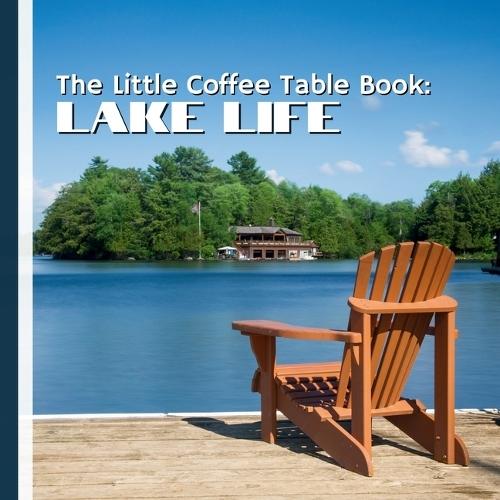 The Little Coffee Table Book: Lake Life: 75 fascinating facts, this charming book celebrates everything we love about lakes-their beauty, their ecosystems, and the simple joy of life lived along their shores.