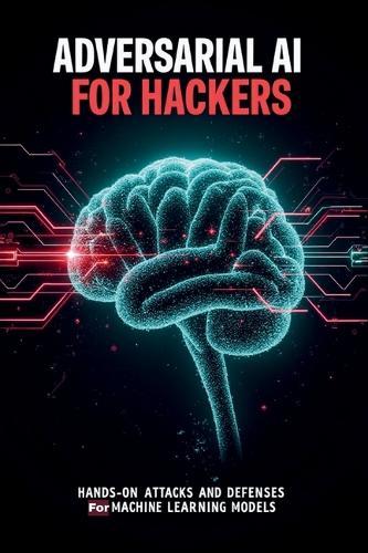 Adversarial AI for Hackers: Hands-On Attacks and Defenses for Machine Learning Models