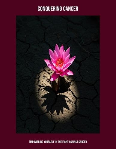 Conquering Cancer: Empowering Yourself In The Fight Against Cancer
