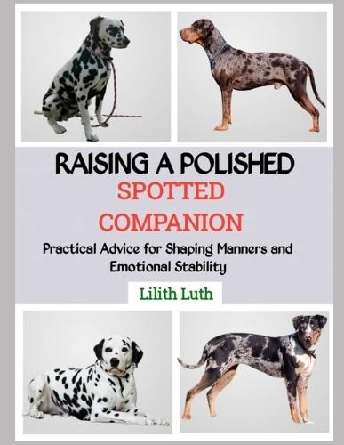 Raising a Polished Spotted Companion: Practical Advice for Shaping Manners and Emotional Stability