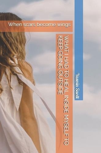 What I Had to Heal Inside Myself to Keep Going Outside: When scars become wings