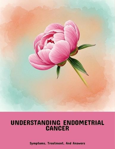 Understanding Endometrial Cancer: Symptoms, Treatment, And Answers