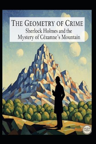 The Geometry of Crime / Sherlock Holmes and the Mystery of Cézanne's Mountain