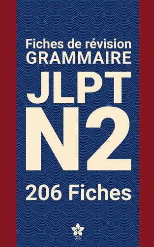 Révisions de Grammaire JLPT N2 206 fiches: 206 fiches claires et compactes pour maîtriser la grammaire du JLPT N2 partout, facilement et efficacement. Apprendre le japonais.