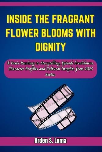 Inside The Fragrant Flower Blooms with Dignity: A Fan's Roadmap to Storytelling, Episode breakdowns, Character Profiles and Cultural Insights from 2025 Series.