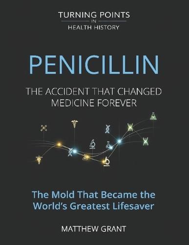 Penicillin: The Accident That Changed Medicine Forever. The Mold That Became the World's Greatest Lifesaver.