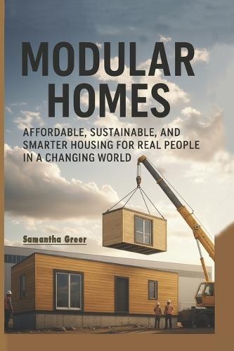 Modular Homes: Affordable, Sustainable, and Smarter Housing for Real People in a Changing World