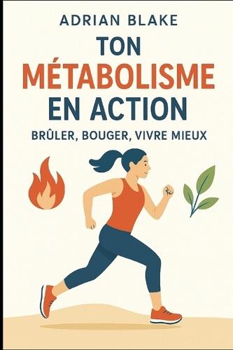 Ton métabolisme en action: brûler, bouger, vivre mieux