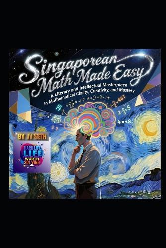 Singaporean Math Made Easy: A Literary and Intellectual Masterpiece in Mathematical Clarity, Creativity, and Mastery