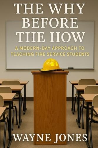The Why Before The How: A modern- day approach to teaching fire service students
