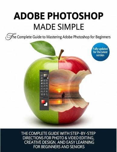 Adobe Photoshop Made Easy: A Comprehensive Guide with Step-by-Step Instructions for Creative Design, Editing, and Learning - Perfect for Beginners and Seniors