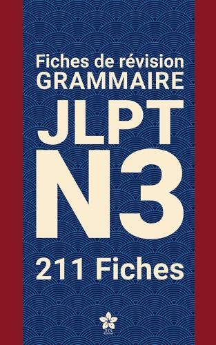 Révisions de Grammaire JLPT N3 211 fiches: 211 fiches claires et compactes pour maîtriser la grammaire du JLPT N3 partout, facilement et efficacement. Apprendre le japonais.