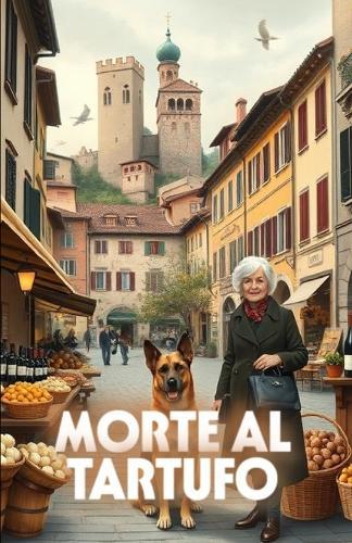 MORTE AL TARTUFO (Italian Edition): Un mistero piemontese di delitti, tartufi e segreti nascosti tra le Langhe (Italian Murder Mysteries)