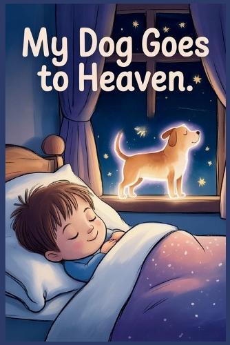 My Dog Goes to Heaven: A Letter from My Pet - A Comforting Story for Kids About Losing a Pet with Special Memory Pages and Bonuses