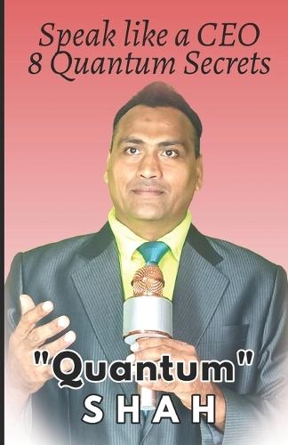 Speak Like a CEO: 8 Quantum Secrets to Master Public Speaking with Authority, Charisma, and Confidence