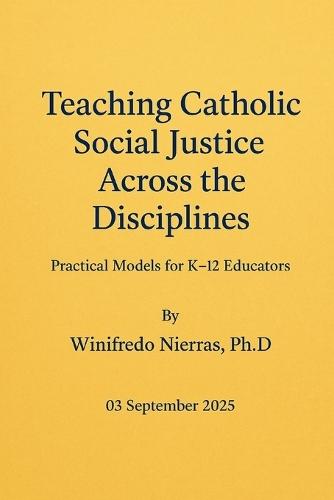 Teaching Catholic Social Justice Across the Disciplines: Practical Models for K-12 Educators