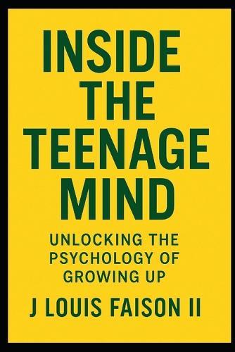 Inside the Teenage Mind: Unlocking the Psychology of Growing Up