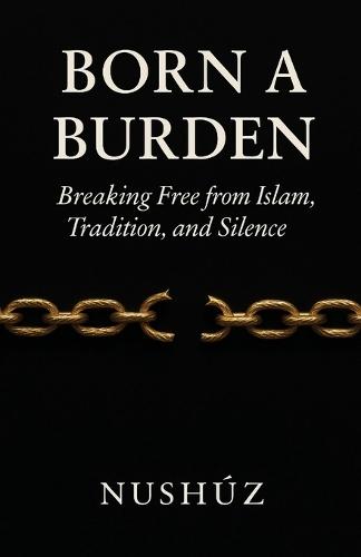 Born A Burden: Breaking Free from Islam, Tradition, and Silence