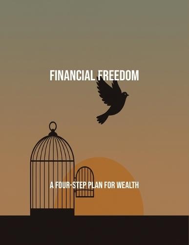 Financial Freedom: A Four-Step Plan For Wealth