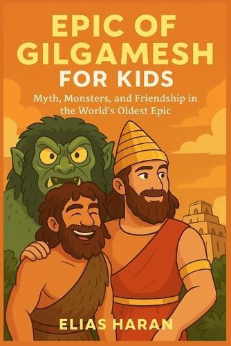 Epic of Gilgamesh for Kids: Myth, Monsters, and Friendship in the World's Oldest Epic