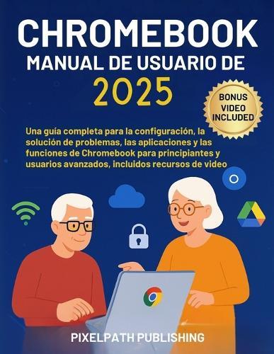 Manual De Usuario De Chromebook 2025: Una guía completa para la configuración, la solución de problemas, las aplicaciones y las funciones de Chromebook para principiantes y usuarios avanzados