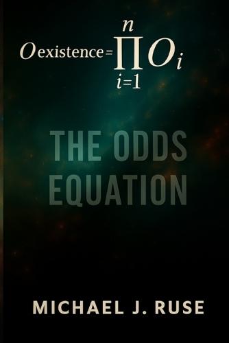 The Odds Equation: Why Your Existence Defies the Odds-And What That Means for Life After Death