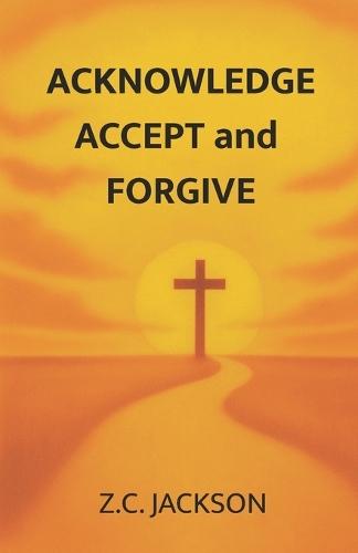 Acknowledge Accept and Forgive
