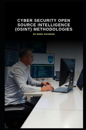 Cyber Security Open Source Intelligence (OSINT) Methodologies