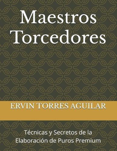 Maestros Torcedores: Técnicas y Secretos de la Elaboración de Puros Premium
