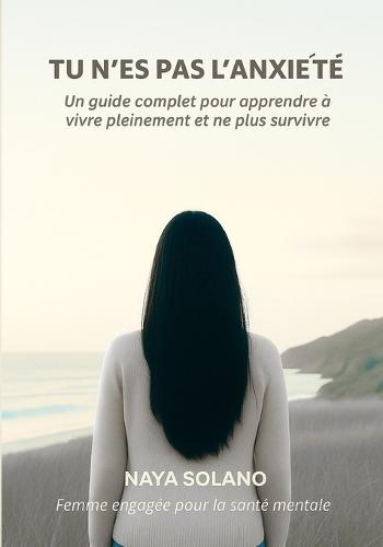 ""Tu n'es pas l'anxiété"": Un guide complet pour apprendre à vivre pleinement et ne plus survivre