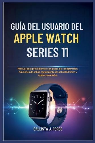 Guía del Usuario del Apple Watch Series 11: Manual para principiantes con pasos de configuración, funciones de salud, seguimiento de actividad física y atajos esenciales.