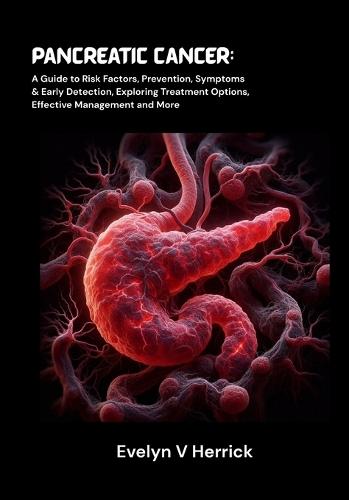 Pancreatic Cancer: A Guide to Risk Factors, Prevention, Symptoms & Early Detection, Exploring Treatment Options, Effective Management and More