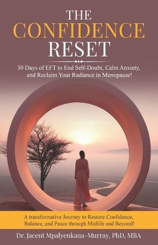 The Confidence Reset: 30 Days of EFT to End Self-Doubt, Calm Anxiety, and Reclaim Your Radiance in Menopause!