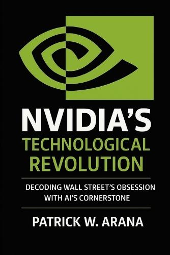 Nvidia's Technological Revolution: Decoding Wall Street's Obsession with AI's Cornerstone