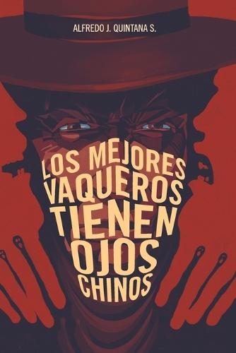 Los Mejores Vaqueros Tienen Ojos Chinos: Una historia misteriosa, oscura, clínica y de suspenso, sacrílega quizá.