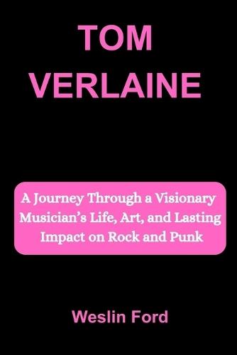 Tom Verlaine: A Journey Through a Visionary Musician's Life, Art, and Lasting Impact on Rock and Punk