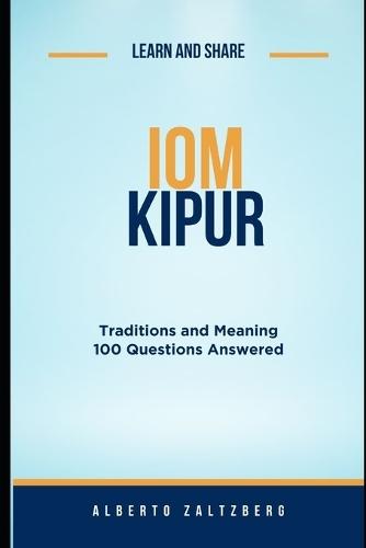 Iom Kipur: Traditions and Meaning 100 Questions Answered