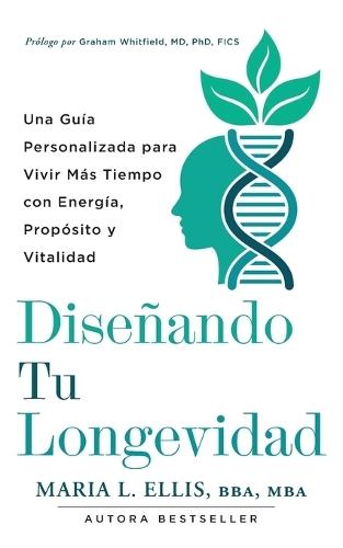 Diseñando Tu Longevidad: Una Guía Personalizada para Vivir Más Tiempo Con Energía Propósito y Vitalidad