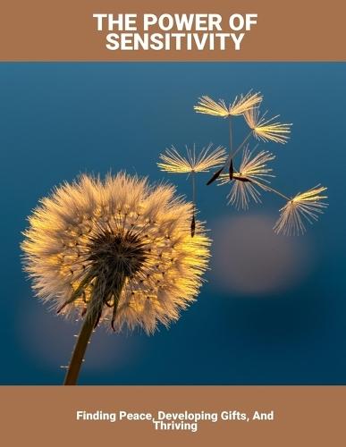 The Power Of Sensitivity: Finding Peace, Developing Gifts, And Thriving