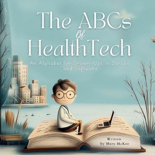 The ABCs of HealthTech: A Healthcare Alphabet for Grown-Ups in Scrubs and Software