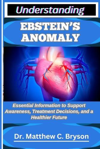 Understanding Ebstein's Anomaly: Essential Information to Support Awareness, Treatment Decisions, and a Healthier Future