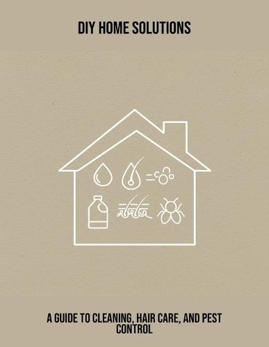 Diy Home Solutions: A Guide To Cleaning, Hair Care, And Pest Control