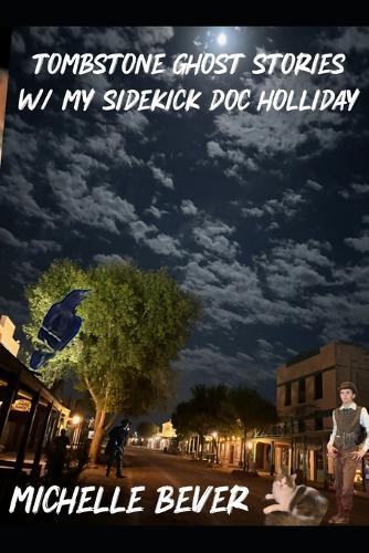 Tombstone AZ Ghost Stories: W/my sidekick Doc Holliday
