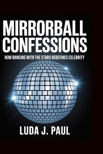 Mirrorball Confessions: How Dancing with the Stars Redefines Celebrity