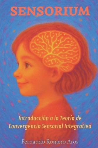 Sensorium: Introducción a la Teoría de Convergencia Sensorial Integrativa