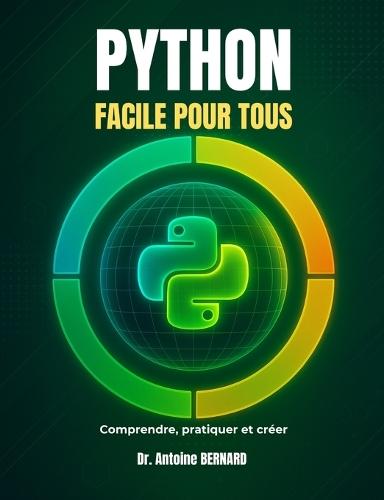 Python facile pour tous: Comprendre, pratiquer et créer